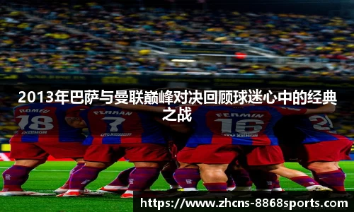 2013年巴萨与曼联巅峰对决回顾球迷心中的经典之战