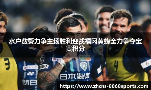 水户数葵力争主场胜利迎战福冈黄蜂全力争夺宝贵积分