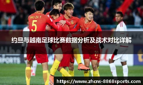 约旦与越南足球比赛数据分析及战术对比详解